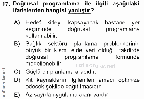 17. soru: Doğrusal programlama ile ilgili aşağıdaki ifadelerden hangisi yanlıştır? A) Hedef kitleyi kapsayacak hastane yer seçi…