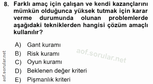 8. soru: Farklı amaç için çalışan ve kendi kazançlarını mümkün olduğunca yüksek tutmak için karar verme durumunda olunan probl…