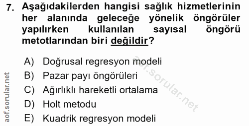 7. soru: Aşağıdakilerden hangisi sağlık hizmetlerinin her alanında geleceğe yönelik öngörüler yapılırken kullanılan sayısal ön…