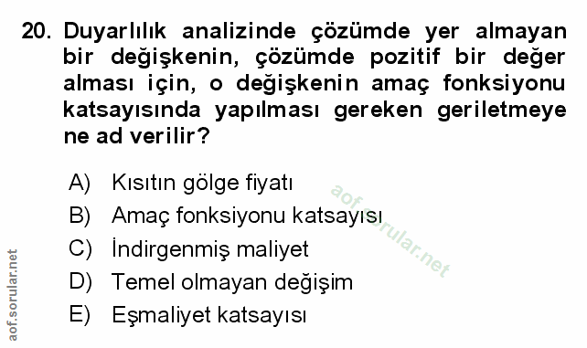 20. soru: Duyarlılık analizinde çözümde yer almayan bir degişkenin, çözümde pozitif bir deger alması için, o değişkenin amaç fo…