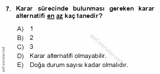 7. soru: Karar sürecinde bulunması gereken karar alternatifi en az kaç tanedir? A) 1 B) 2 C) 3 D) Karar alternatifi olmayabili…