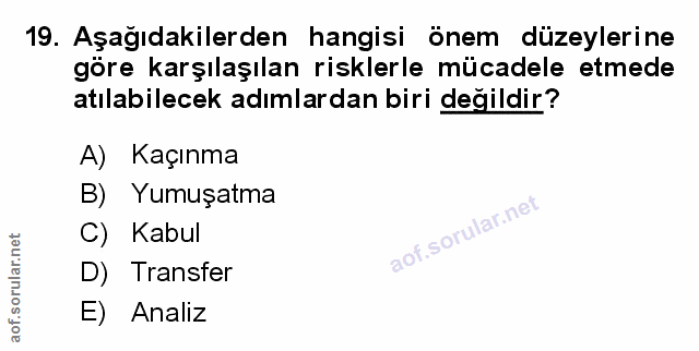 19. soru: Aşağıdakilerden hangisi önem düzeylerine göre karşılaşılan risklerle mücadele etmede atılabilecek adımlardan biri değ…