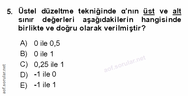 5. soru: Üstel düzeltme tekniğinde a'nın üst ve alt sınır değerleri aşağıdakilerin hangisinde birlikte ve doğru olarak verilmi…
