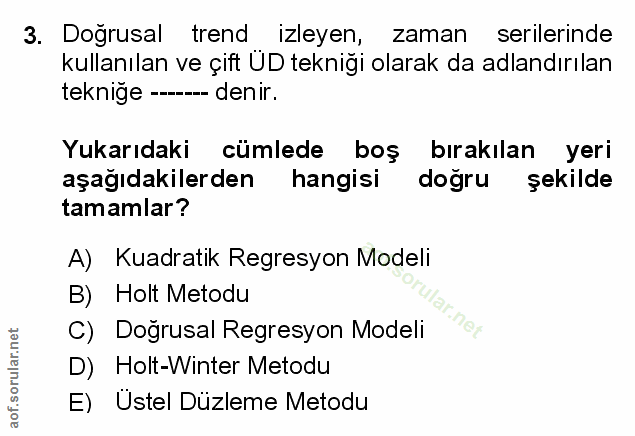 3. soru: Doğrusal trend izleyen, zaman serilerinde kullanılan ve çift ÜD tekniği olarak da adlandırılan teknige ---- denir. Yu…