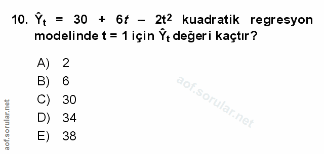 10. soru: Ýt = 30 + 6t - 2t2 kuadratik regresyon modelinde t = 1 için Yt değeri kaçtır? A) 2 B) 6 S C) 30 D) 34 E) 38