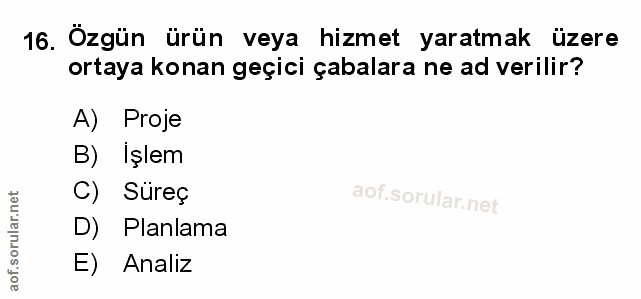 16. soru: Özgün ürün veya hizmet yaratmak üzere ortaya konan geçici çabalara ne ad verilir? A) Proje B) Işlem C) Süreç D) Planl…