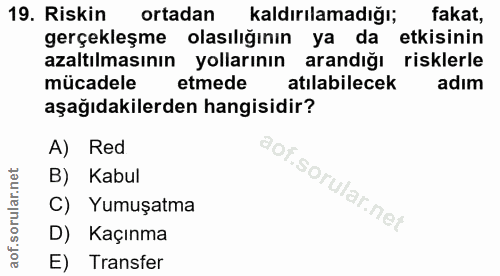 19. soru: Riskin ortadan kaldırılamadığı; fakat, gerçekleşme olasılığının ya da etkisinin azaltılmasının yollarının arandığı ri…