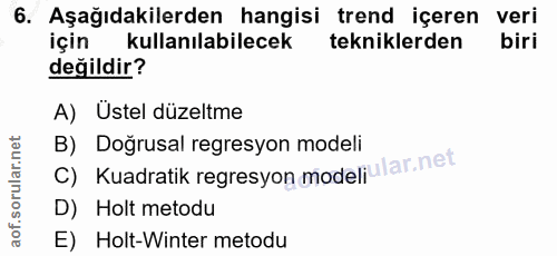 6. soru: Aşağıdakilerden hangisi trend içeren veri için kullanılabilecek tekniklerden biri değildir? A) Ustel düzeltme C) Kuad…