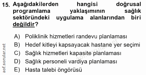 15. soru: Aşağıdakilerden hangisi doğrusal programlama yaklaşımının sağlık sektöründeki uygulama alanlarından biri değildir? A)…