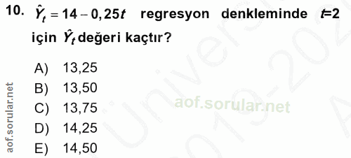 10. soru: Ý, = 14-0,25t regresyon denkleminde +2 için Ý+ değeri kaçtır? A) 13,25 13,50 C) 13,75 D) 14,25 E) 14,50