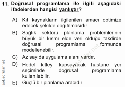 11. soru: Doğrusal programlama ile ilgili aşağıdaki ifadelerden hangisi yanlıştır? A) Kıt kaynakların ilgilenilen amacı optimiz…