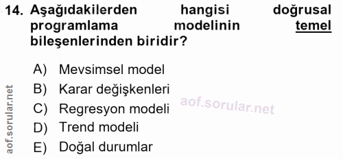 14. soru: Aşağıdakilerden hangisi doğrusal programlama modelinin temel bileşenlerinden biridir? A) Mevsimsel model B) Karar değ…