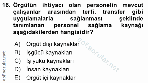 16. soru: Örgütün ihtiyacı olan personelin • mevcut çalışanlar arasından terfi, transfer gibi uygulamalarla sağlanması şeklinde…