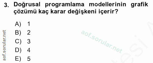 3. soru: Doğrusal programlama modellerinin grafik çözümü kaç karar değişkeni içerir? A) 1 B) 2 C) 3 D) 4 E) 5