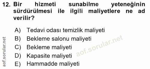 12. soru: Bir hizmeti sunabilme yeteneğinin sürdürülmesi ile ilgili maliyetlere ne ad verilir? A) Tedavi odası temizlik maliyet…