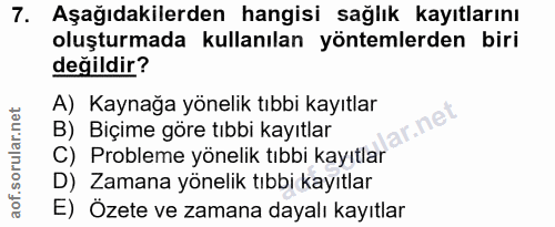 7. soru: Aşağıdakilerden hangisi sağlık kayıtlarını oluşturmada kullanılan yöntemlerden biri değildir? A) Kaynağa yönelik tıbb…