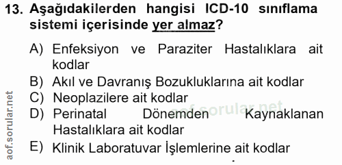 13. soru: Aşağıdakilerden hangisi ICD-10 sınıflama sistemi içerisinde yer almaz? A) Enfeksiyon ve Paraziter Hastalıklara ait ko…