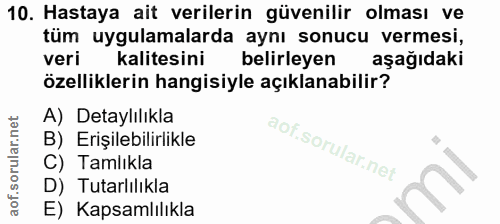 10. soru: Hastaya ait verilerin güvenilir olması ve tüm uygulamalarda aynı sonucu vermesi, veri kalitesini belirleyen aşağıdaki…