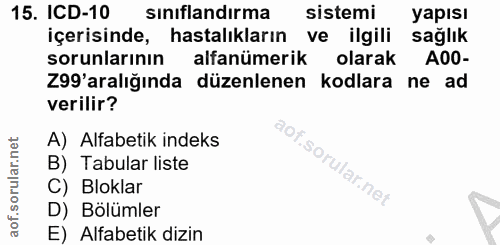 15. soru: ICD-10 sinıflandırma sistemi yapısı içerisinde, hastalıkların ve ilgili sağlık sorunlarının alfanümerik olarak A00- Z…