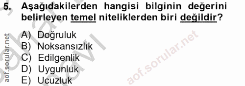 5. soru: Aşağıdakilerden hangisi bilginin değerini belirleyen temel niteliklerden biri değildir? A) Doğruluk B) Noksansızlık C…