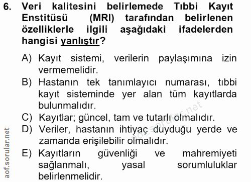 6. soru: Veri kalitesini belirlemede Tıbbi Kayıt Enstitüsü (MRI) tarafından belirlenen özelliklerle ilgili aşağıdaki ifadelerd…