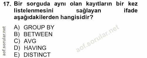 17. soru: Bir sorguda aynı olan kayıtların bir kez listelenmesini sağlayan ifade aşağıdakilerden hangisidir? A) GROUP BY B) BET…