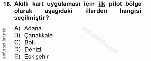 16. soru: Akıllı kart uygulaması için ilk pilot bölge olarak aşağıdaki illerden hangisi seçilmiştir? A) Adana B) Çanakkale C) B…