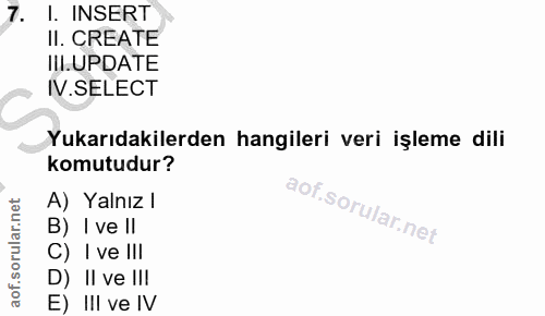 7. soru: I. INSERT II. CREATE IILUPDATE IV.SELECT Yukarıdakilerden hangileri veri işleme dili komutudur? A) Yalnız l B) I ve I…
