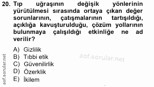 20. soru: Tıp uğraşının değişik yönlerinin yürütülmesi sırasında ortaya çıkan değer sorunlarının, çatışmalarının tartışıldığı,…
