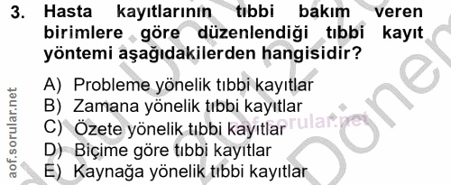 3. soru: Hasta kayıtlarının tıbbi bakım veren birimlere, göre düzenlendiği tıbbi kayıt yöntemi aşağıdakilerden hangisidir? A)…