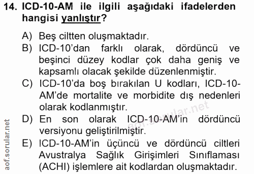 14. soru: ICD-10-AM ile ilgili aşağıdaki ifadelerden hangisi yanlıştır? A) Beş ciltten oluşmaktadır. B) ICD-10'dan farklı olara…