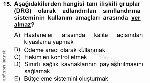 15. soru: Aşağıdakilerden hangisi tanı ilişkili gruplar (DRG) olarak adlandırılan sinıflandirma sisteminin kullanım amaçları ar…