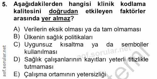 5. soru: Aşağıdakilerden hangisi klinik kodlama kalitesini doğrudan etkileyen faktörler arasında yer almaz? A) Verilerin eksik…