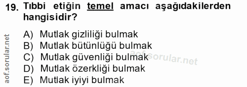 19. soru: Tıbbi etiğin temel amacı aşağıdakilerden hangisidir? A) Mutlak gizliliği bulmak B) Mutlak bütünlüğü bulmak C) Mutlak…