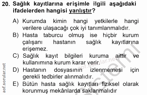 20. soru: Sağlık kayıtlarına erişimle ilgili aşağıdaki ifadelerden hangisi yanlıştır? A) Kurumda kimin hangi yetkilerle hangi v…