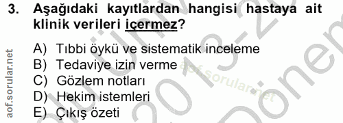 3. soru: Aşağıdaki kayıtlardan hangisi hastaya ait klinik verileri içermez? A) Tıbbi öykü ve sistematik inceleme B) Tedaviye i…