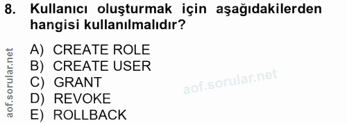 8. soru: Kullanıcı oluşturmak için aşağıdakilerden hangisi kullanılmalıdır? A) CREATE ROLE B) CREATE USER C) GRANT D) REVOKE E…