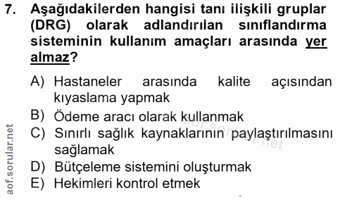 7. soru: Aşağıdakilerden hangisi tanı ilişkili gruplar (DRG) olarak adlandırılan siniflandirma sisteminin kullanım amaçları ar…