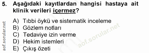 5. soru: Aşağıdaki kayıtlardan hangisi hastaya ait klinik verileri içermez? A) Tıbbi öykü ve sistematik inceleme B) Gözlem not…