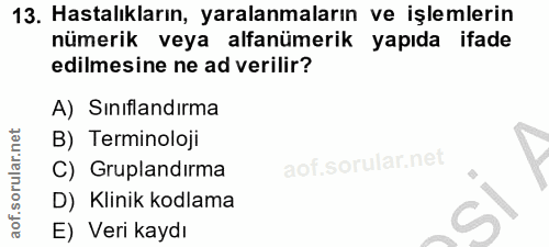 13. soru: Hastalıkların, yaralanmaların ve işlemlerin nümerik veya alfanümerik yapıda ifade edilmesine ne ad verilir? A) Sınifl…