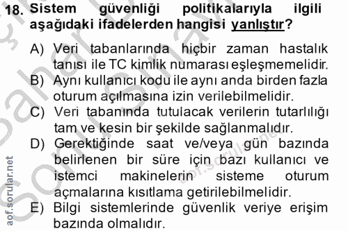 18. soru: Sistem güvenliği politikalarıyla ilgili aşağıdaki ifadelerden hangisi yanlıştır? A) Veri tabanlarında hiçbir zaman ha…