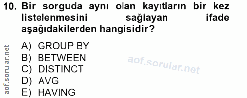 10. soru: Bir sorguda aynı olan kayıtların bir kez listelenmesini sağlayan ifade aşağıdakilerden hangisidir? A) GROUP BY B) BET…