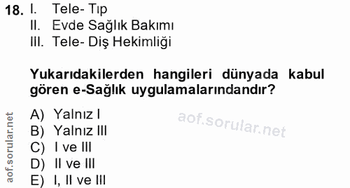 18. soru: 1. Tele- Tip II. Evde Sağlık Bakımı III. Tele- Diş Hekimliği Yukarıdakilerden hangileri dünyada kabul gören e-Sağlik…
