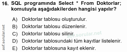 16. soru: SQL programinda Select * From Doktorlar; komutuyla aşağıdakilerden hangisi yapılır? A) Doktorlar tablosu oluşturulur.…