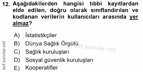 12. soru: Aşağıdakilerden hangisi tıbbi kayıtlardan elde edilen, doğru olarak sınıflandırılan ve kodlanan verilerin kullanıcıla…