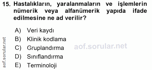 15. soru: Hastalıkların, yaralanmaların ve işlemlerin nümerik veya alfanümerik yapıda ifade edilmesine ne ad verilir? A) Veri k…