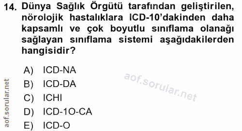 14. soru: Dünya Sağlık Örgütü tarafından geliştirilen, nörolojik hastalıklara ICD-10'dakinden daha kapsamlı ve çok boyutlu sını…