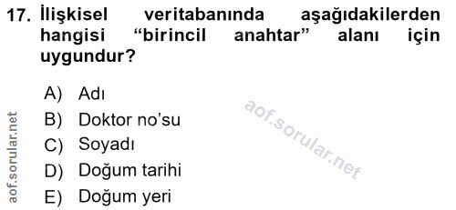 17. soru: İlişkisel veritabanında aşağıdakilerden hangisi "birincil anahtar" alanı için uygundur? A) Adı B) Doktor no'su C) Soy…
