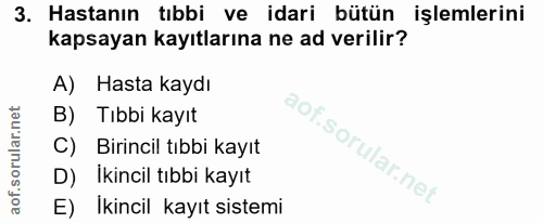 3. soru: Hastanın tıbbi ve idari bütün işlemlerini kapsayan kayıtlarına ne ad verilir? A) Hasta kaydı B) Tıbbi kayıt C) Birinc…