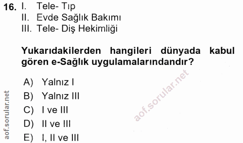 16. soru: 1. Tele- Tip II. Evde Sağlık Bakımı IlI. Tele- Diş Hekimliği Yukarıdakilerden hangileri dünyada kabul gören e-Sağlık…